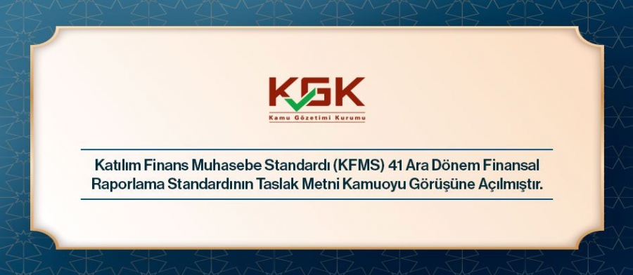 Katılım Finans Muhasebe Standardı (KFMS) 41 Ara Dönem Finansal Raporlama Standardının Taslak Metninin Kamuoyu Görüşüne Açılmıştır